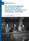 Image for The Internationalisation of the ‘Native Labour&#39; Question in Portuguese Late Colonialism, 1945–1962