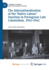 Image for The Internationalisation of the &#39;Native Labour&#39; Question in Portuguese Late Colonialism, 1945-1962