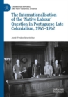 Image for The internationalisation of the &#39;native labour&#39; question in Portuguese late colonialism, 1945-1962