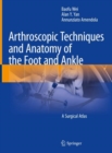 Image for Arthroscopic techniques and anatomy of the foot and ankle  : a surgical atlas