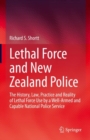 Image for Lethal force and New Zealand Police  : the history, law, practice and reality of lethal force use by a well-armed and capable national police service