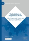 Image for The institutions of programmatic action: policy programs in French and German health policy