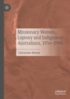 Image for Missionary Women, Leprosy and Indigenous Australians, 1936-1986