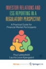 Image for Investor Relations and ESG Reporting in a Regulatory Perspective : A Practical Guide for Financial Market Participants