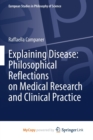 Image for Explaining Disease : Philosophical Reflections on Medical Research and Clinical Practice
