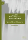 Image for Agonistic democracy and political practice  : ways of being adversarial