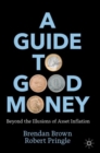 Image for A guide to good money  : beyond the illusions of asset inflation