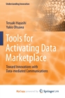 Image for Tools for Activating Data Marketplace : Toward Innovations with Data-mediated Communications