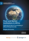 Image for Trust and Market Institutions in Africa : Exploring the Role of Trust-Building in African Entrepreneurship