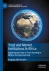 Image for Trust and market institutions in Africa  : exploring the role of trust-building in African entrepreneurship