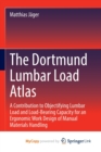 Image for The Dortmund Lumbar Load Atlas : A Contribution to Objectifying Lumbar Load and Load-Bearing Capacity for an Ergonomic Work Design of Manual Materials Handling