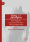 Image for Binding and Unbinding Kink: Pain, Pleasure, and Empowerment in Theory and Practice