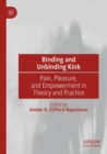 Image for Binding and Unbinding Kink : Pain, Pleasure, and Empowerment in Theory and Practice