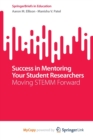 Image for Success in Mentoring Your Student Researchers : Moving STEMM Forward