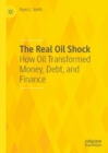 Image for The real oil shock  : how oil transformed money, debt, and finance