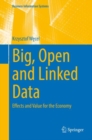 Image for Big, Open and Linked Data: Effects and Value for the Economy