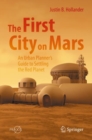 Image for The first city on Mars  : an urban planner&#39;s guide to settling the Red Planet