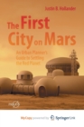 Image for The First City on Mars : An Urban Planner&#39;s Guide to Settling the Red Planet