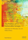 Image for The politics of vulnerable groups: implications for philosophy, law, and political theory