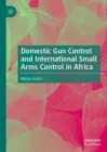 Image for Domestic Gun Control and International Small Arms Control in Africa