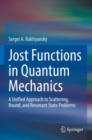 Image for Jost functions in quantum mechanics  : a unified approach to scattering, bound, and resonant state problems