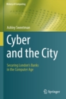 Image for Cyber and the city  : securing London&#39;s banks in the computer age