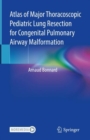 Image for Atlas of Major Thoracoscopic Pediatric Lung Resection for Congenital Pulmonary Airway Malformation