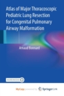 Image for Atlas of Major Thoracoscopic Pediatric Lung Resection for Congenital Pulmonary Airway Malformation