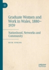 Image for Graduate women and work in Wales, 1880-1939  : nationhood, networks and community