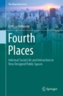 Image for Fourth places  : informal social life and interaction in new designed public spaces