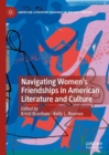 Image for Navigating Women’s Friendships in American Literature and Culture
