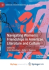 Image for Navigating Women&#39;s Friendships in American Literature and Culture