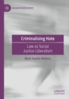 Image for Criminalising hate  : law as social justice liberalism