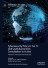Image for Cybersecurity policy in the EU and South Korea from consultation to action  : theoretical and comparative perspectives