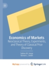 Image for Economics of Markets : Neoclassical Theory, Experiments, and Theory of Classical Price Discovery