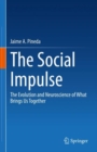 Image for The social impulse  : the evolution and neuroscience of what brings us together