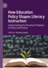 Image for How education policy shapes literacy instruction  : understanding the persistent problems of policy and practice