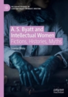 Image for A.S. Byatt and intellectual women: fictions, histories, myths