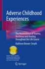 Image for Adverse childhood experiences  : the neuroscience of trauma, resilience and healing throughout the life course