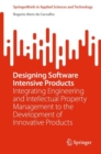 Image for Designing software intensive products  : integrating engineering and intellectual property management to the development of innovative products