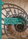 Image for Utopia between east and west in Hungarian literature