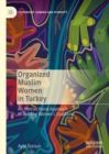 Image for Organized Muslim women in Turkey  : an intersectional approach to building women&#39;s coalitions