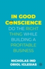 Image for In good conscience  : do the right thing while building a profitable business