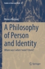 Image for A philosophy of person and identity  : where was I when I wasn&#39;t there?