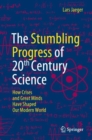 Image for The stumbling progress of 20th century science  : how crises and great minds have shaped our modern world