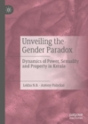 Image for Unveiling the gender paradox  : dynamics of power, sexuality and property in Kerala
