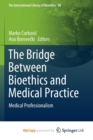 Image for The Bridge Between Bioethics and Medical Practice : Medical Professionalism