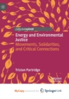 Image for Energy and Environmental Justice : Movements, Solidarities, and Critical Connections