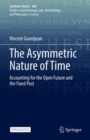 Image for The Asymmetric Nature of Time: Accounting for the Open Future and the Fixed Past : 468