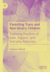 Image for Parenting Trans and Non-Binary Children: Exploring Practices of Love, Support, and Everyday Advocacy